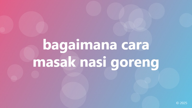 bagaimana cara masak nasi goreng