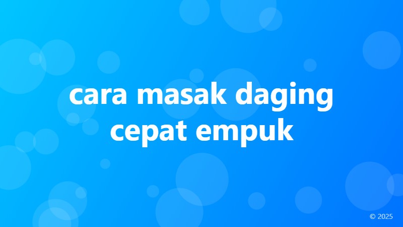 cara masak daging cepat empuk